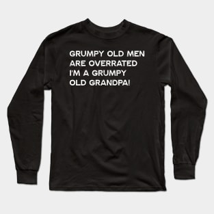 Grumpy old men are overrated I'm a grumpy old grandpa Long Sleeve T-Shirt